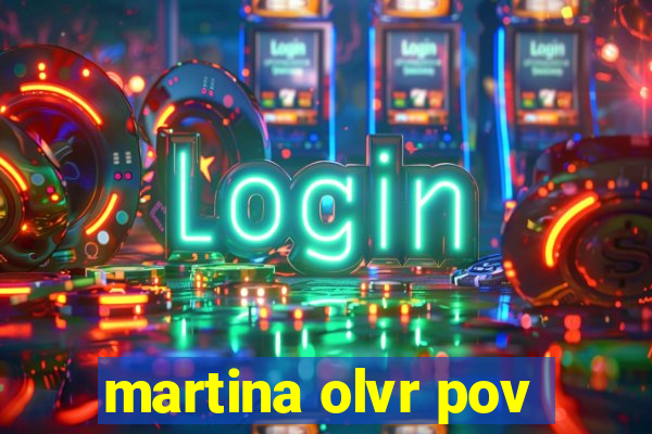 martina olvr pov