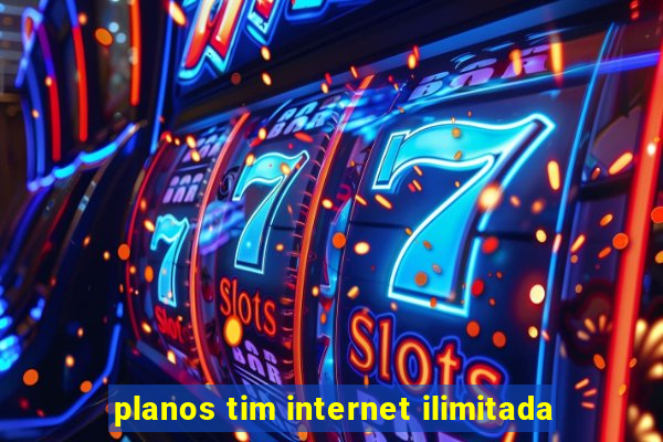 planos tim internet ilimitada