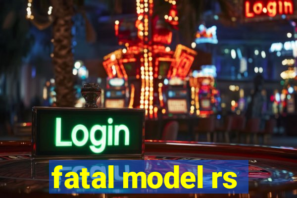 fatal model rs