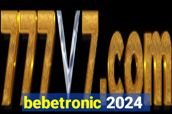 bebetronic 2024