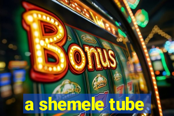 a shemele tube