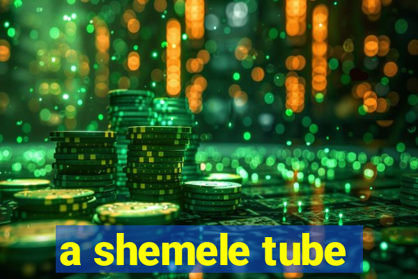 a shemele tube