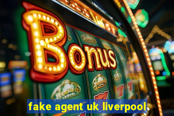 fake agent uk liverpool