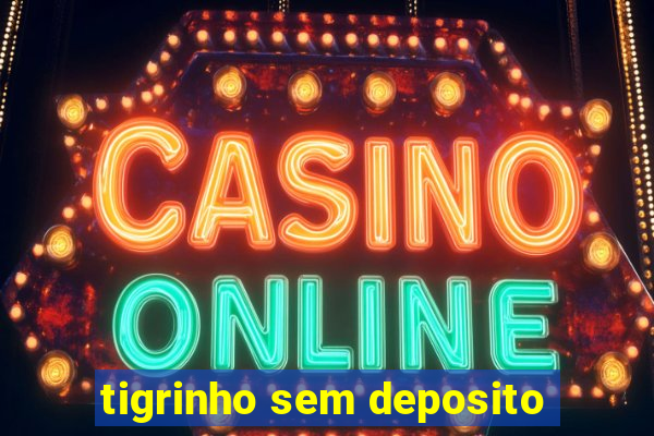 tigrinho sem deposito