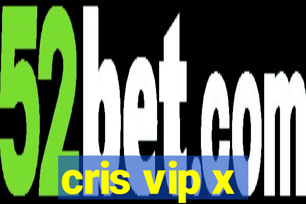 cris vip x