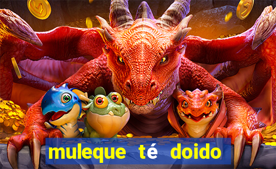 muleque té doido 4 filme completo dublado