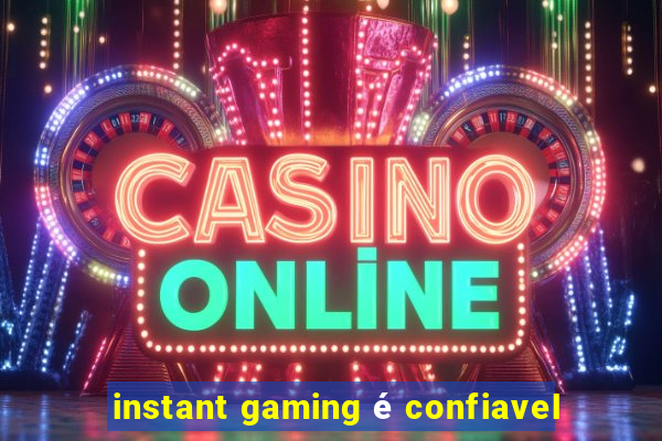 instant gaming é confiavel