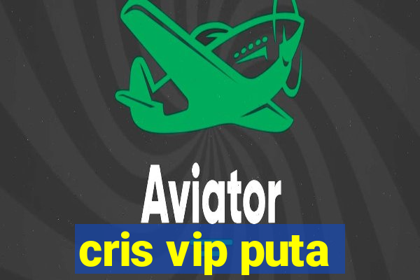 cris vip puta