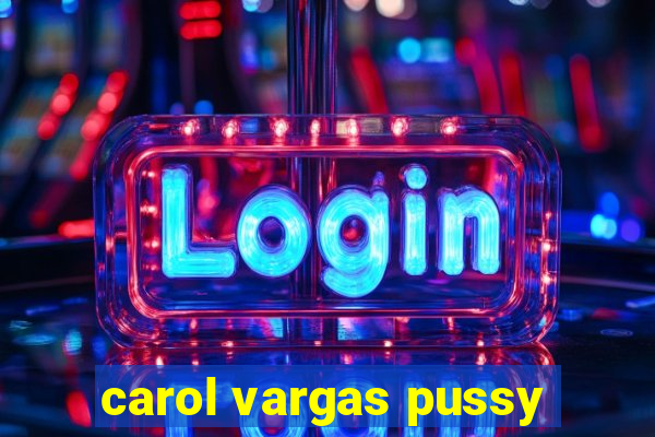 carol vargas pussy