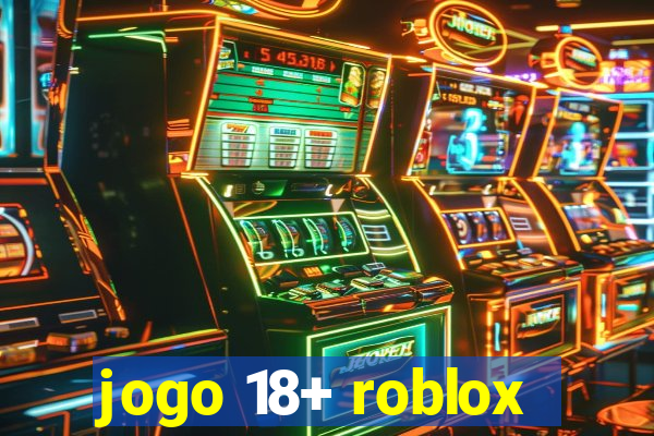 jogo 18+ roblox