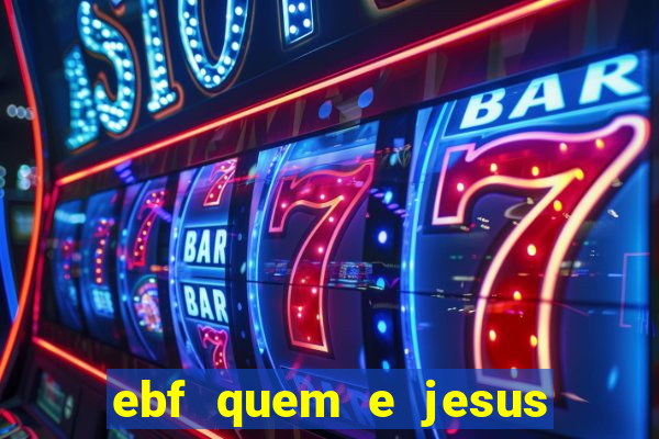 ebf quem e jesus ebf jesus meu super heroi