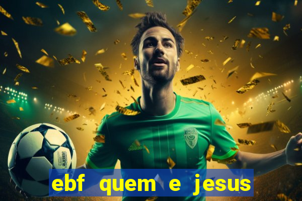 ebf quem e jesus ebf jesus meu super heroi