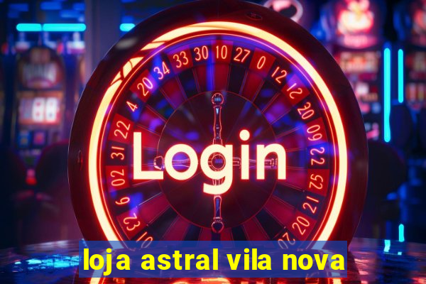 loja astral vila nova