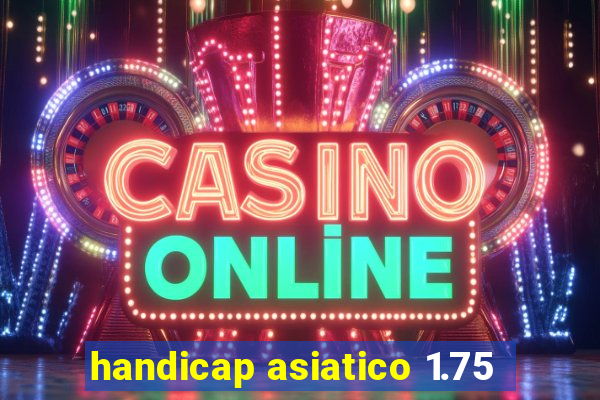 handicap asiatico 1.75