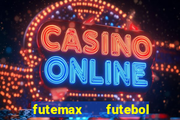 futemax   futebol ao vivo