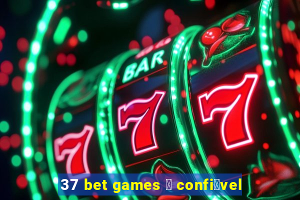 37 bet games 茅 confi谩vel