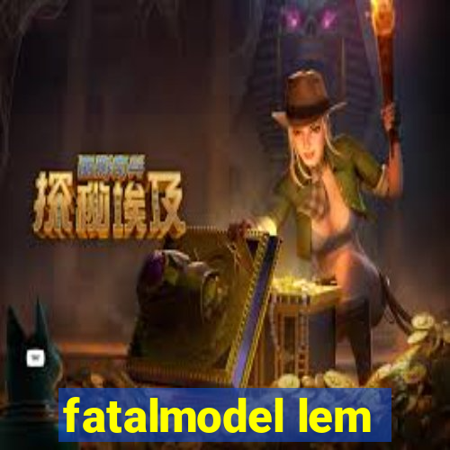 fatalmodel lem