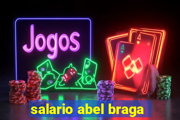 salario abel braga