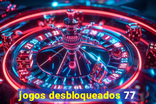 jogos desbloqueados 77