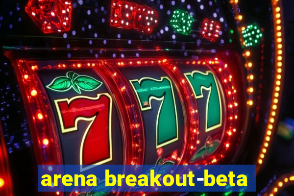 arena breakout-beta