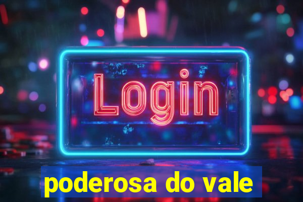 poderosa do vale