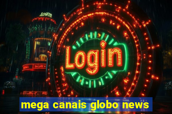 mega canais globo news