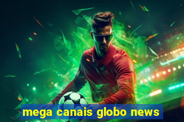 mega canais globo news