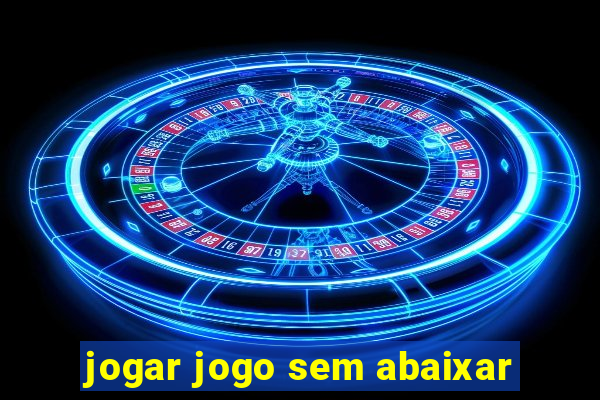 jogar jogo sem abaixar