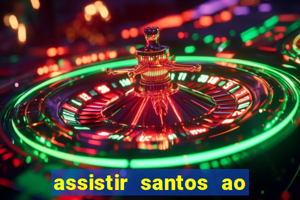 assistir santos ao vivo futemax