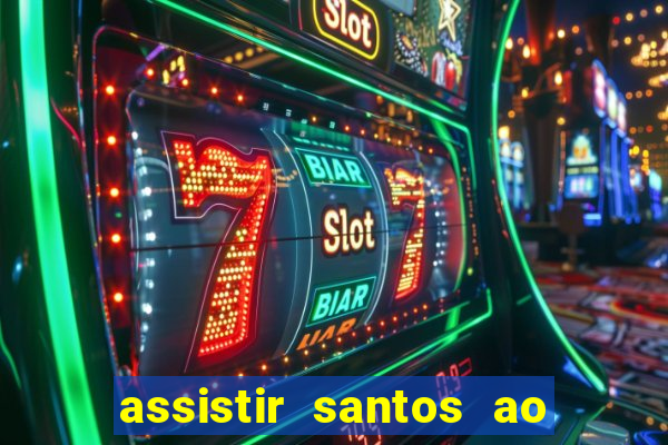 assistir santos ao vivo futemax