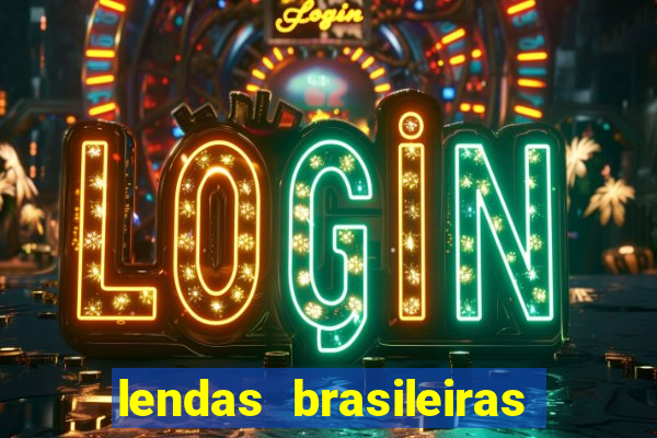 lendas brasileiras desconhecidas do folclore