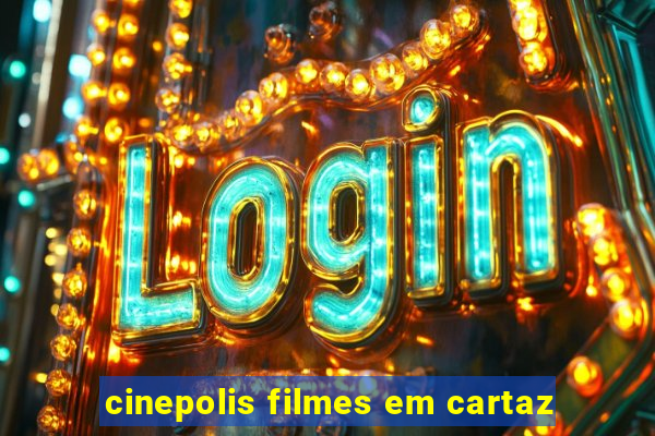 cinepolis filmes em cartaz