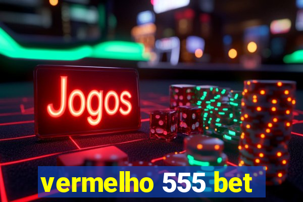 vermelho 555 bet