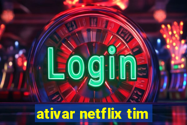 ativar netflix tim