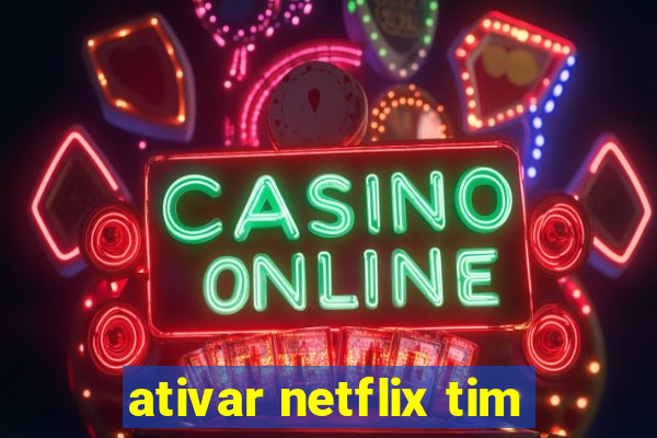 ativar netflix tim