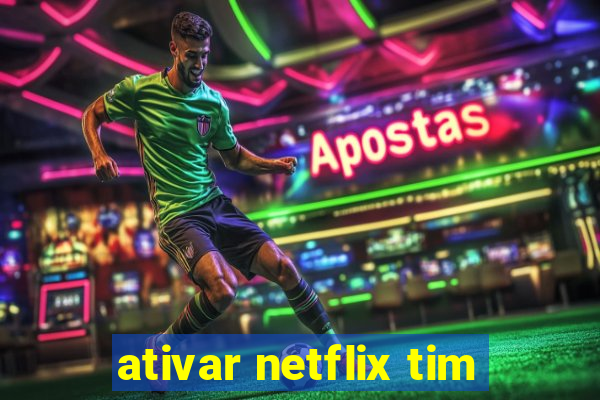 ativar netflix tim