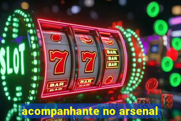 acompanhante no arsenal