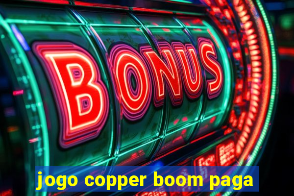 jogo copper boom paga