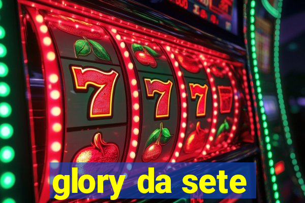 glory da sete