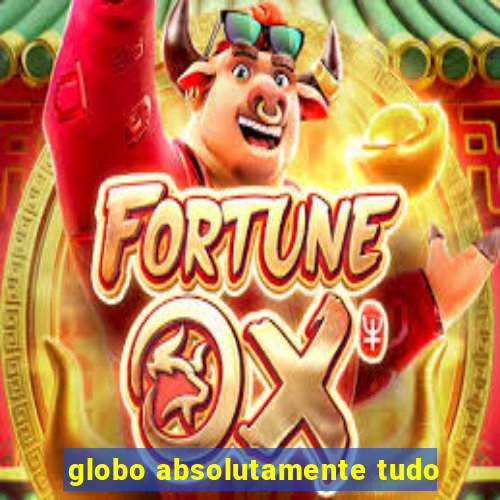 globo absolutamente tudo