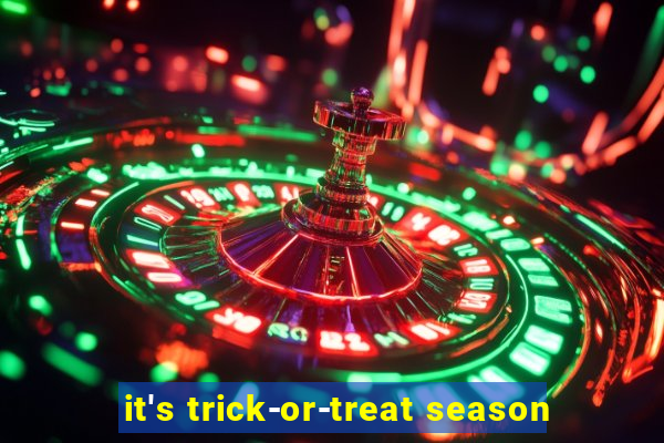 it's trick-or-treat season