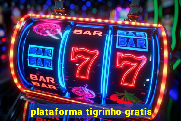 plataforma tigrinho gratis