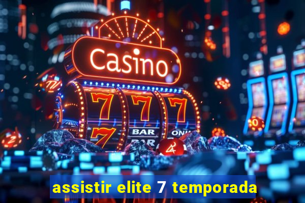 assistir elite 7 temporada