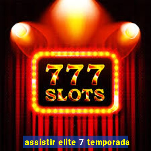 assistir elite 7 temporada