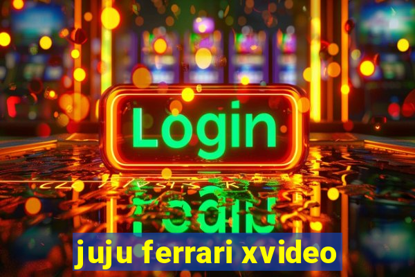 juju ferrari xvideo