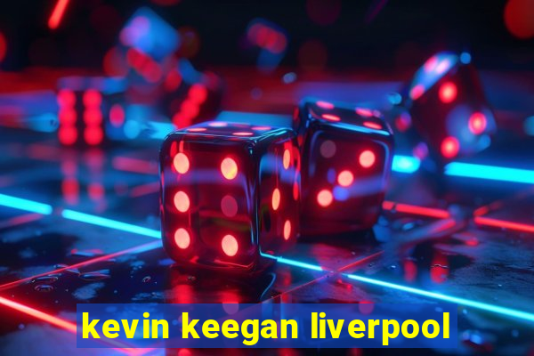 kevin keegan liverpool