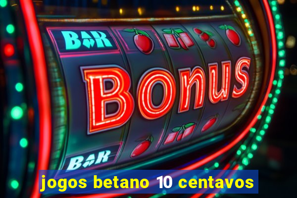 jogos betano 10 centavos