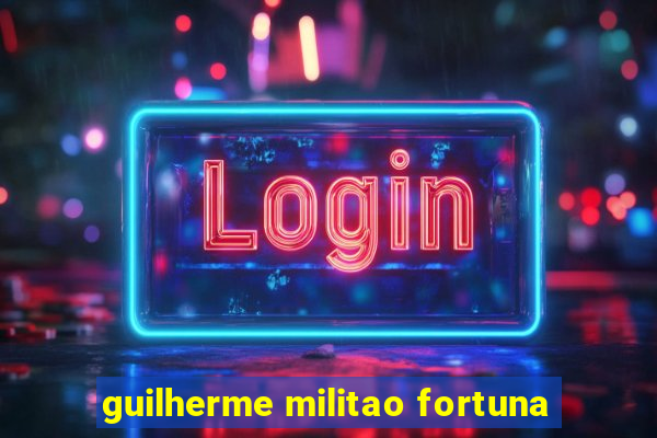 guilherme militao fortuna