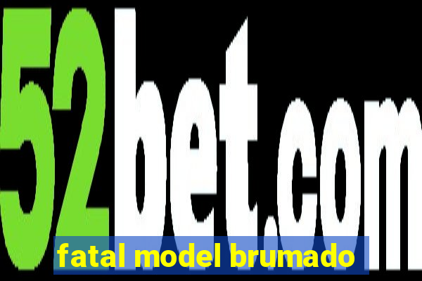 fatal model brumado