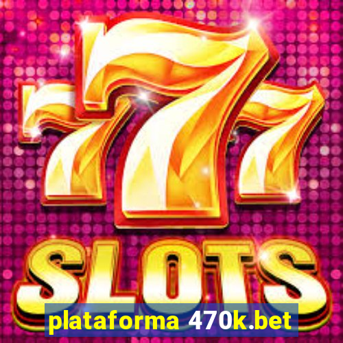 plataforma 470k.bet